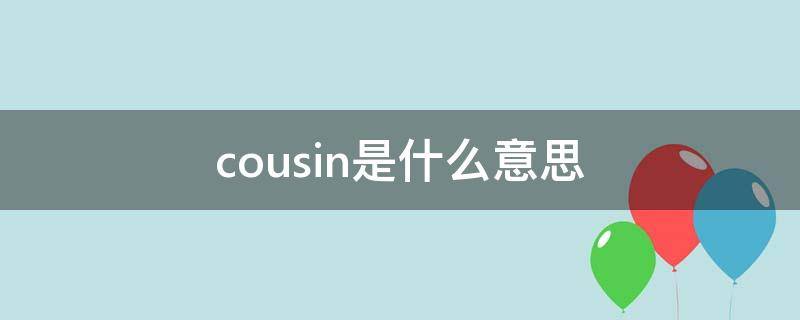 cousin是什么意思 cousin是什么意思英语