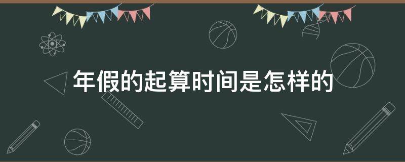 年假的起算时间是怎样的 年假怎么开始算