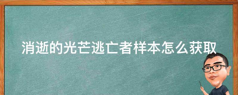 消逝的光芒逃亡者样本怎么获取 消逝的光芒逃亡者样本怎么过