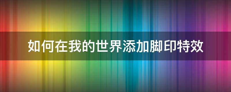 如何在我的世界添加脚印特效 我的世界如何让脚下出现特效