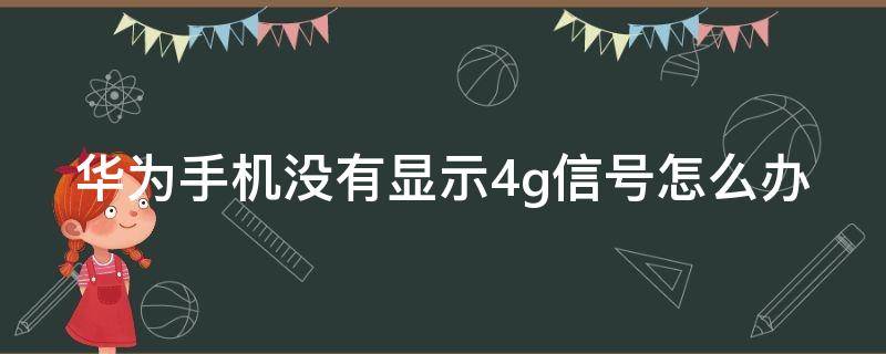 华为手机没有显示4g信号怎么办（华为手机没有显示4g信号怎么办呢）