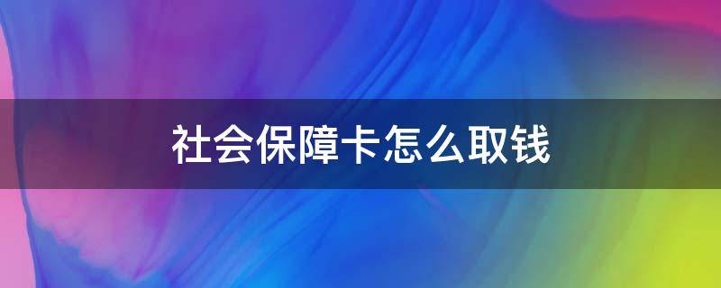 社会保障卡怎么取钱 中国银行社会保障卡怎么取钱