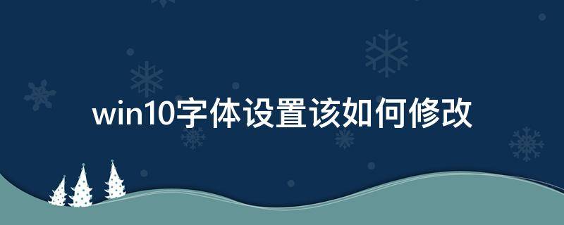 win10字体设置该如何修改（win10更改字体设置）