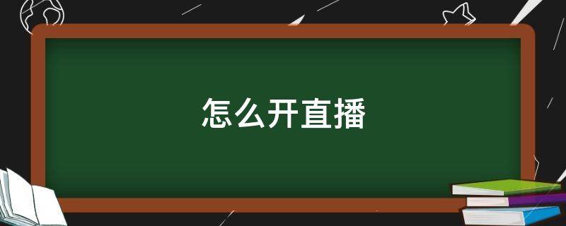 怎么开直播 怎么开直播公司