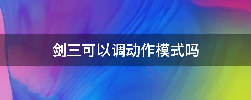 剑三可以调动作模式吗 剑三怎么设置动作模式