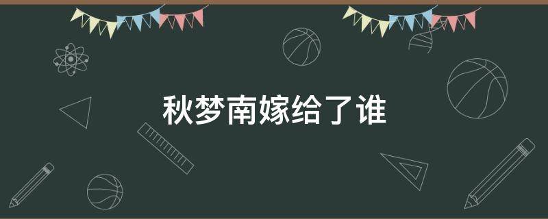 秋梦南嫁给了谁 秋梦南最后嫁给谁了