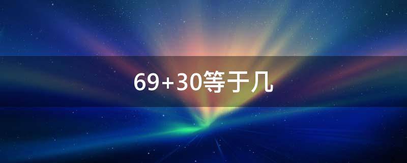 69+30等于几（69/81×40等于几）