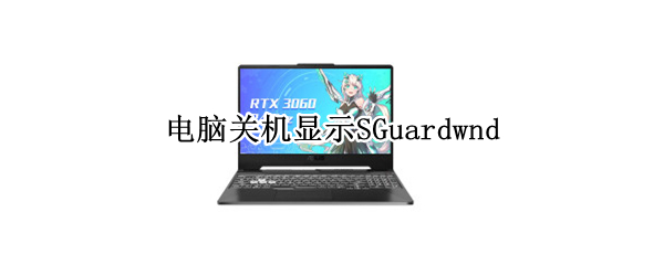 电脑关机显示SGuardwnd 电脑关机显示sguardwnd怎么解决