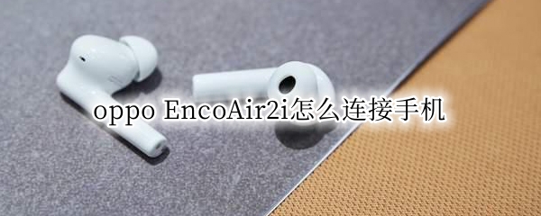 oppo EncoAir2i怎么连接手机