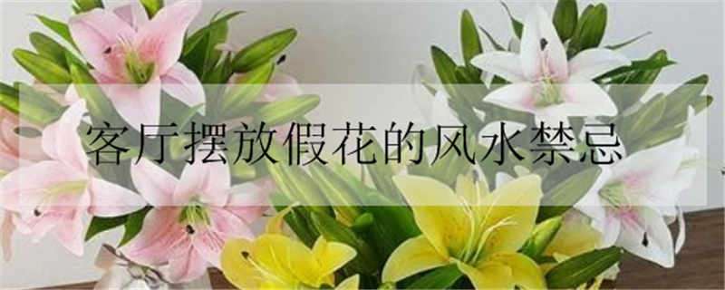 客厅摆放假花的风水禁忌 客厅放假花好不好 假花风水禁忌