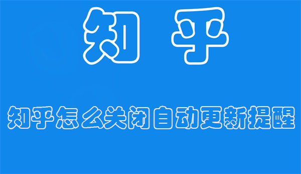 知乎怎么关闭自动更新提醒 知乎怎么关闭推荐自动更新