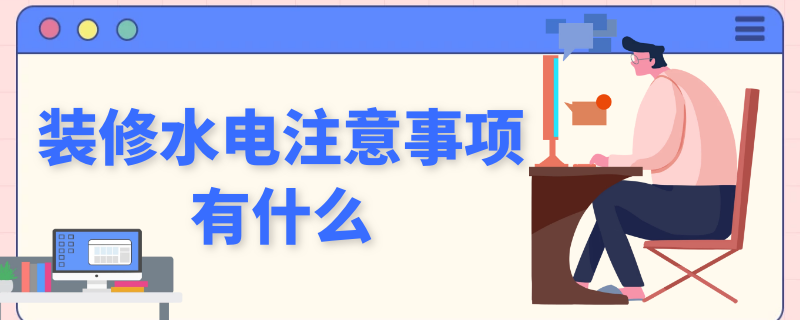 装修水电注意事项有什么 水电装修应该注意哪些事项