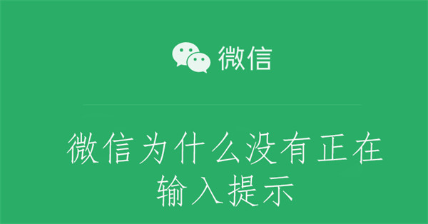 微信为什么没有正在输入提示 微信为什么没有正在输入提示功能