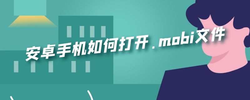 安卓手机如何打开.mobi文件 用手机打开mobi文件