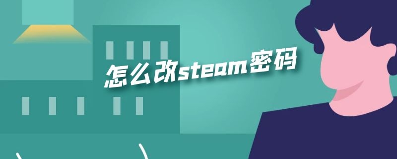 怎么改steam密码 怎么改steam密码忘了怎么办