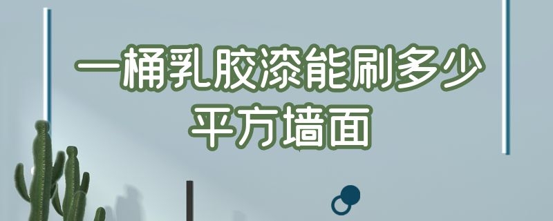 一桶乳胶漆能刷多少平方墙面