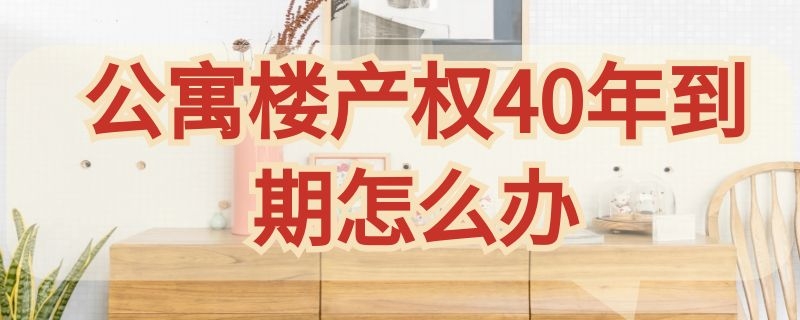 公寓楼产权40年到期怎么办