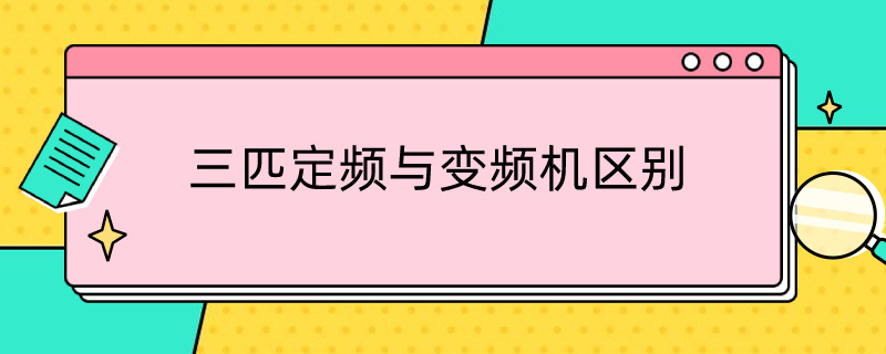 三匹定频与变频机区别 三匹定频与变频机区别在哪