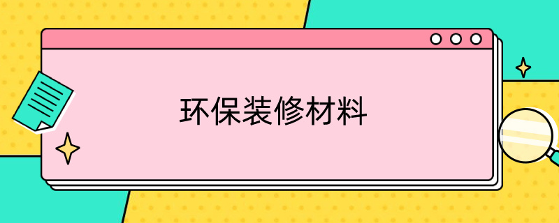 环保装修材料（环保装修材料品牌）